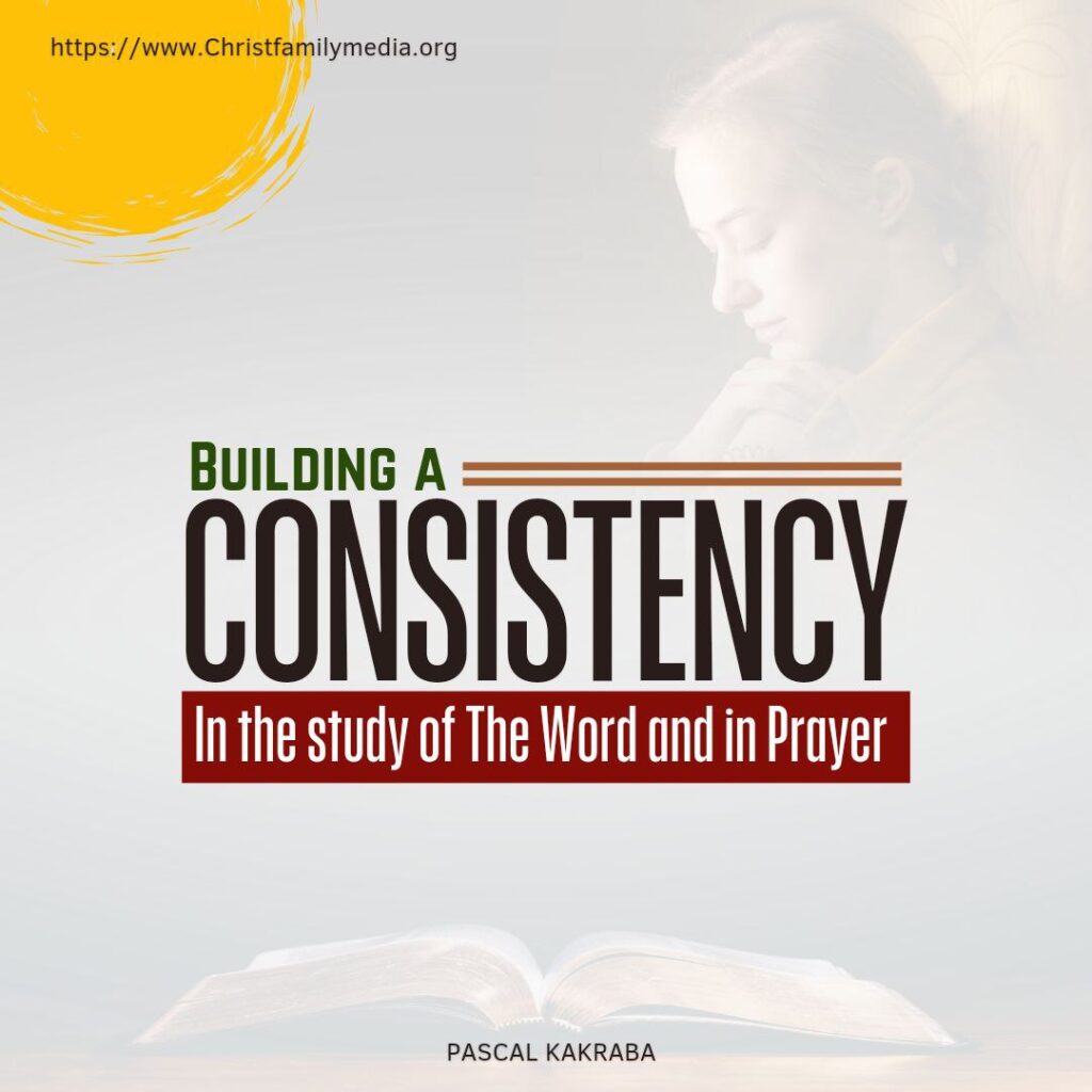 Building A Consistency In The Study Of The Word And In Prayer